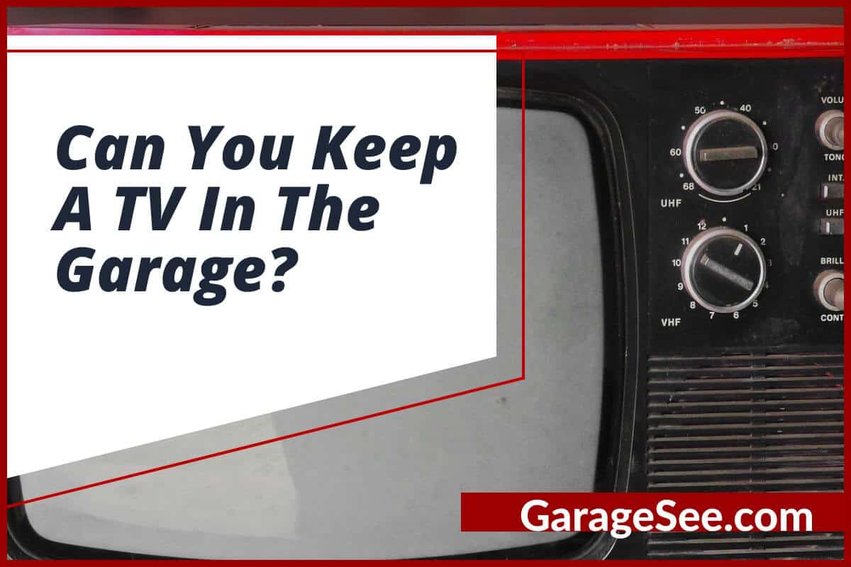 Can You Keep A TV In The Garage?