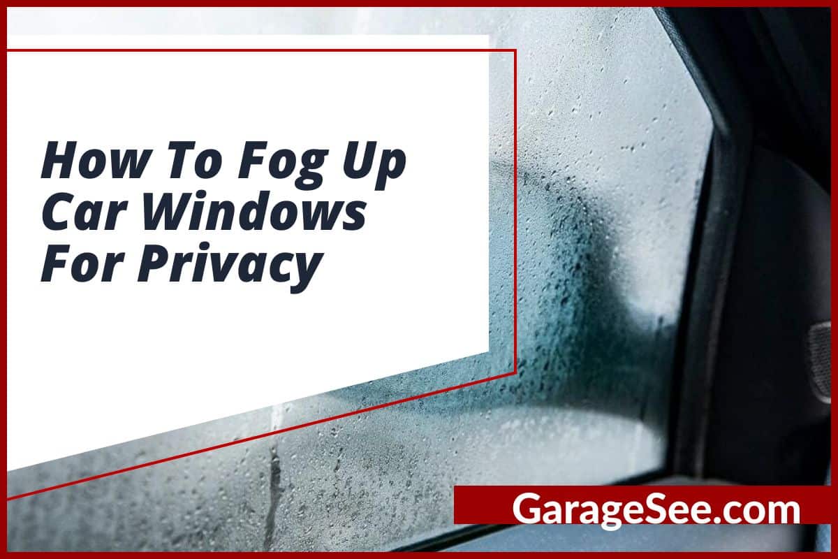 How To Fog Up Car Windows For Privacy